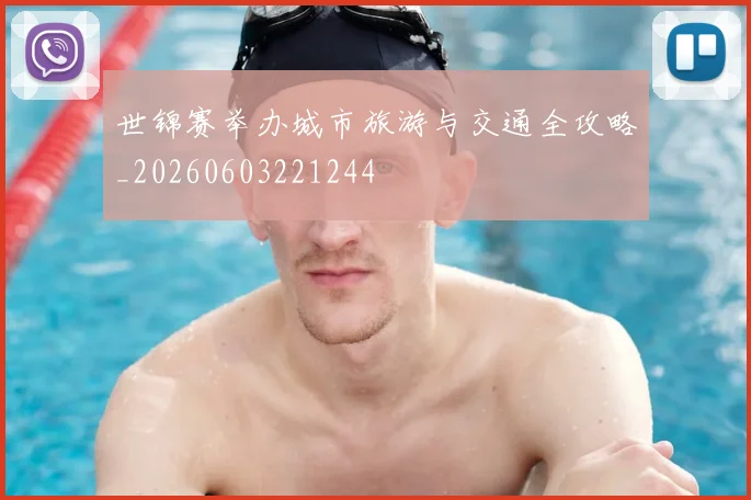 世锦赛举办城市旅游与交通全攻略_20260603221244