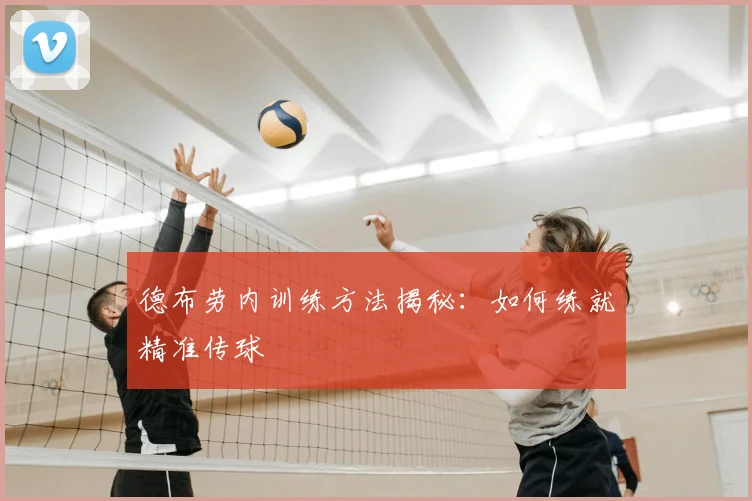 德布劳内训练方法揭秘：如何练就精准传球