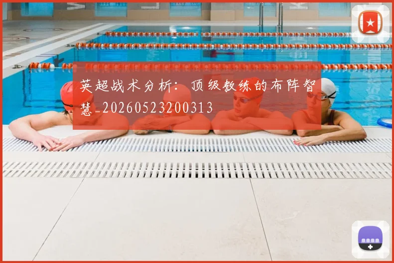英超战术分析:顶级教练的布阵智慧_20260523200313