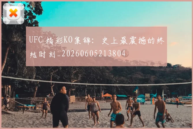 UFC 精彩KO集锦：史上最震撼的终结时刻_20260605213804